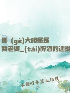 那個(gè)大明星是我老婆