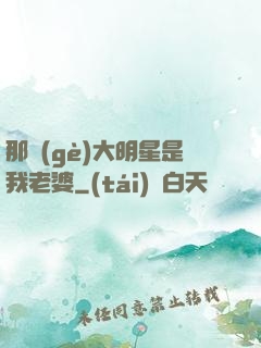 那個(gè)大明星是我老婆