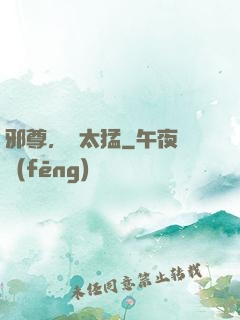 邪尊，別太猛
