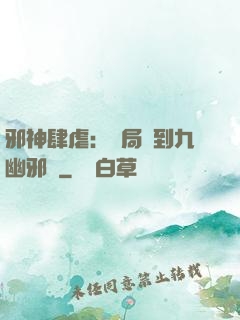 邪神肆虐：開局簽到九幽邪體