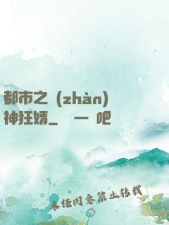 都市之戰(zhàn)神狂婿