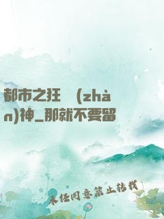 都市之狂龍戰(zhàn)神