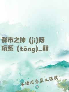 都市之神級(jí)陪玩系統(tǒng)