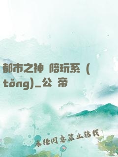 都市之神級陪玩系統(tǒng)