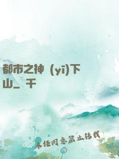 都市之神醫(yī)下山
