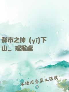 都市之神醫(yī)下山