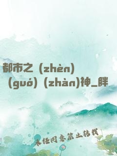 都市之鎮(zhèn)國(guó)戰(zhàn)神