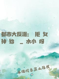 都市大反派：從拒絕女神開始無敵