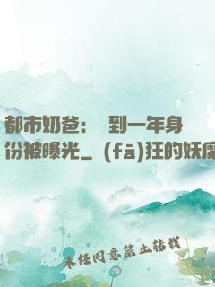 都市奶爸：簽到一年身份被曝光
