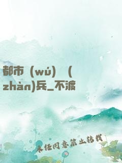 都市無(wú)敵戰(zhàn)兵