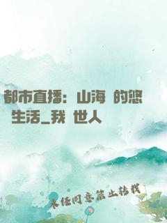 都市直播：山海島的悠閑生活