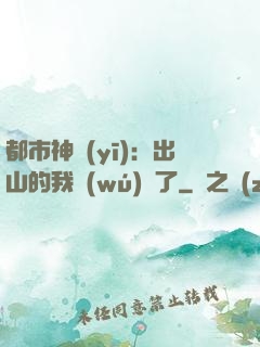 都市神醫(yī)：出山的我無(wú)敵了
