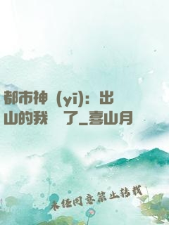 都市神醫(yī)：出山的我無敵了