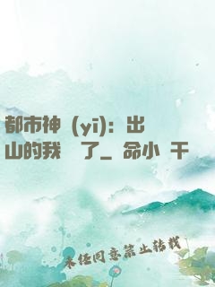 都市神醫(yī)：出山的我無敵了