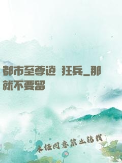 都市至尊逍遙狂兵