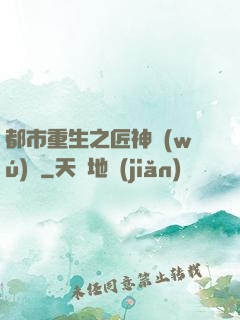都市重生之匠神無(wú)敵