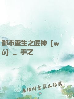 都市重生之匠神無(wú)敵