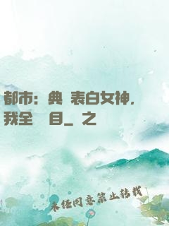 都市：典禮表白女神，我全場矚目
