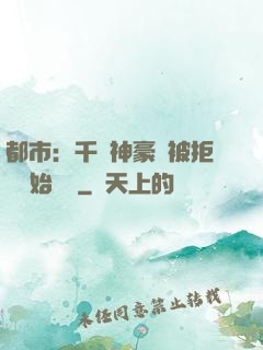 都市：千億神豪從被拒絕開始變強