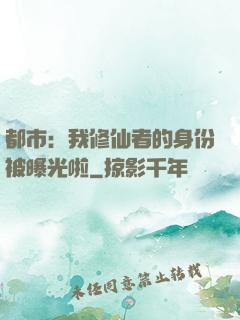 都市：我修仙者的身份被曝光啦