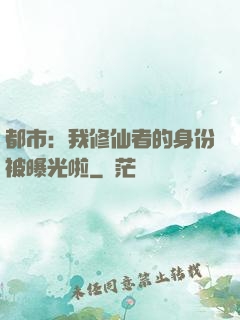 都市：我修仙者的身份被曝光啦