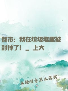 都市：我在垃圾堆里被封神了！