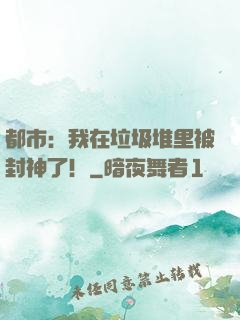 都市：我在垃圾堆里被封神了！