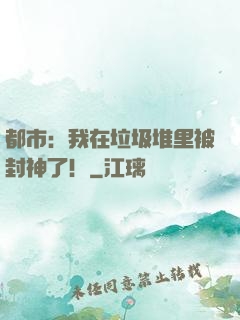都市：我在垃圾堆里被封神了！