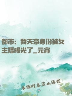 都市：我天帝身份被女主播曝光了