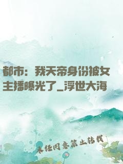 都市：我天帝身份被女主播曝光了