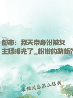 都市：我天帝身份被女主播曝光了