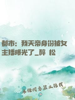 都市：我天帝身份被女主播曝光了