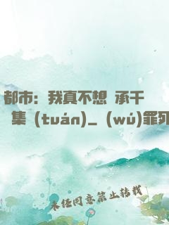都市：我真不想繼承千億集團(tuán)