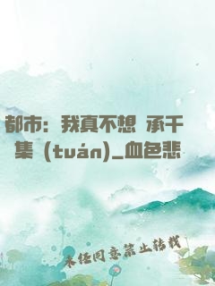 都市：我真不想繼承千億集團(tuán)