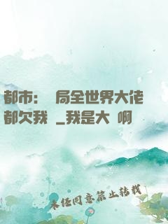 都市：開局全世界大佬都欠我錢