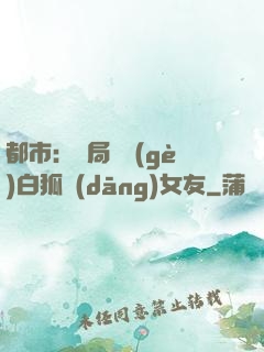 都市：開局撿個(gè)白狐當(dāng)女友