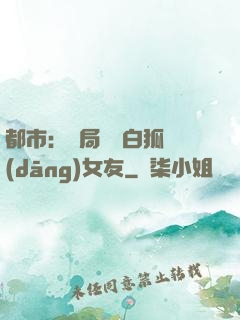 都市：開局撿個白狐當(dāng)女友