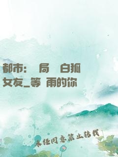 都市：開局撿個白狐當女友