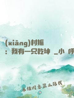鄉(xiāng)村振興：我有一只乾坤壺