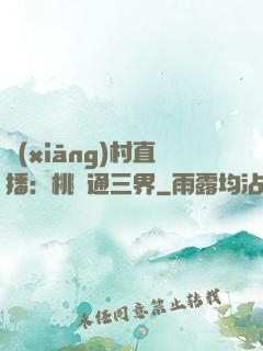 鄉(xiāng)村直播：桃園通三界