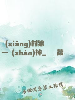 鄉(xiāng)村第一戰(zhàn)神