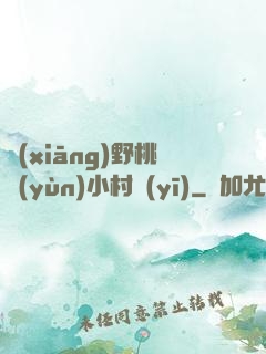 鄉(xiāng)野桃運(yùn)小村醫(yī)