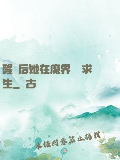 醒來后她在魔界艱難求生