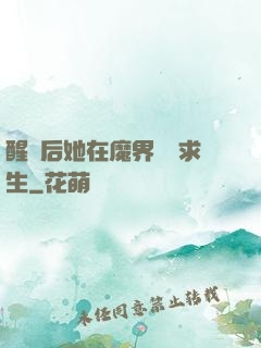 醒來后她在魔界艱難求生