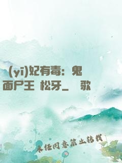 醫(yī)妃有毒：鬼面尸王請松牙