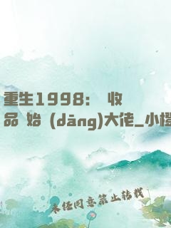 重生1998：從收廢品開始當(dāng)大佬