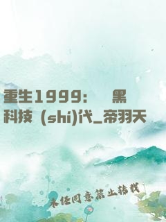 重生1999：開啟黑科技時(shí)代