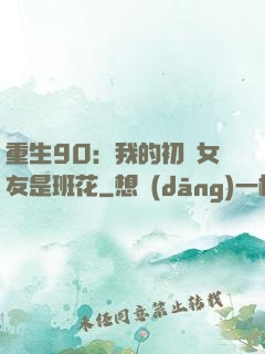 重生90：我的初戀女友是班花