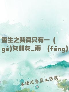 重生之我真只有一個(gè)女朋友