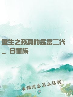 重生之我真的是富二代